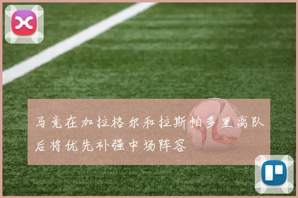 马竞在加拉格尔和拉斯帕多里离队后将优先补强中场阵容