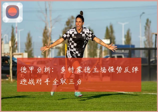 德甲分析：多特蒙德主场强势反弹迎战对手全取三分