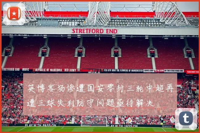 英博客场惨遭国安零封三轮中超再遭三球失利防守问题亟待解决